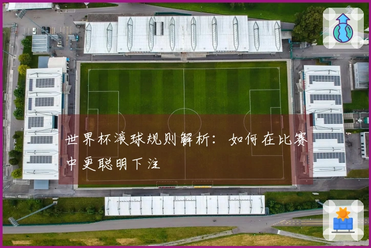 世界杯滚球规则解析：如何在比赛中更聪明下注